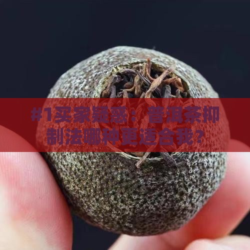 #1买家疑惑：普洱茶抑制法哪种更适合我？