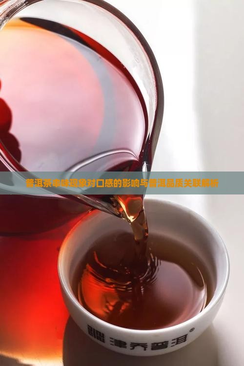 普洱茶串味现象对口感的影响与普洱品质关联解析