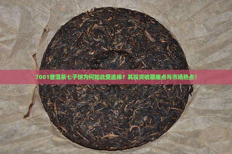 7001普洱茶七子饼为何如此受追捧？其投资收藏痛点与市场热点！