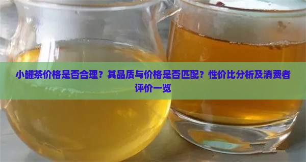 小罐茶价格是否合理？其品质与价格是否匹配？性价比分析及消费者评价一览
