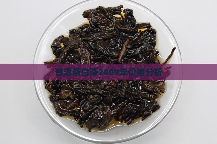 普洱茶白茶2009年价格分析
