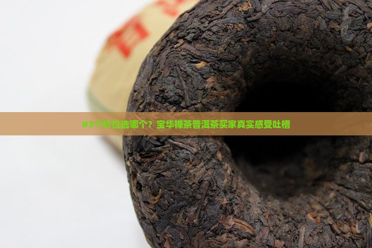 #3个价位选哪个？宝华禅茶普洱茶买家真实感受吐槽