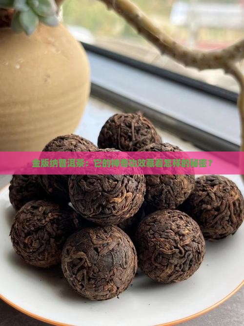 金版纳普洱茶：它的神奇功效藏着怎样的秘密？
