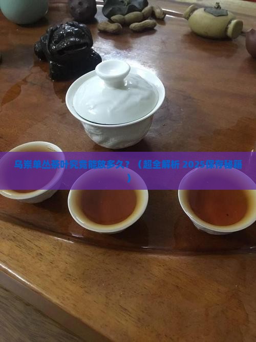 乌岽单丛茶叶保质期 乌岽单丛茶叶保质期