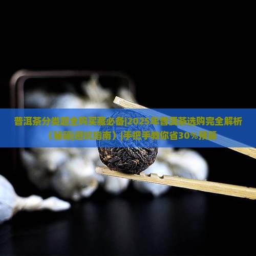 普洱茶分类超全购买藏必备
