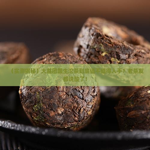 大益团圆生沱茶怎么样
