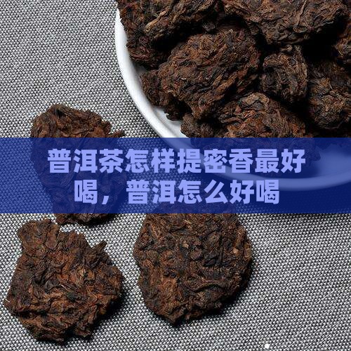 普洱茶怎样提密香最好喝