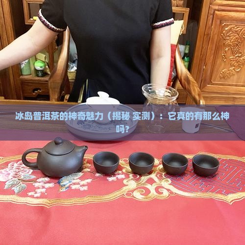 冰岛普洱茶的好处