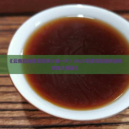 云南勐海普洱茶多少钱一斤