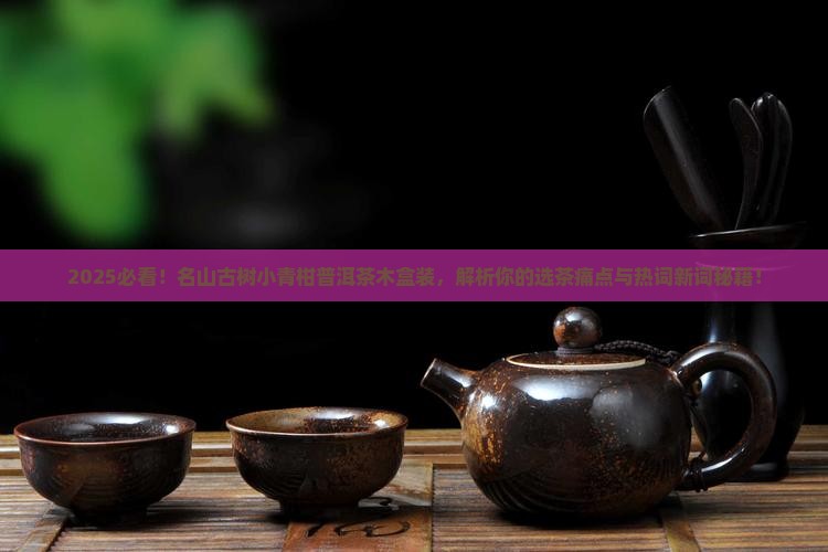 名山古树小青柑普洱茶木盒装