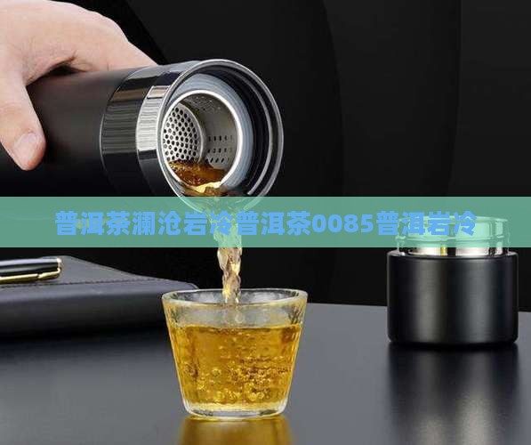 澜沧岩冷普洱茶0085
