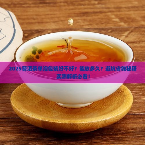 普洱茶单泡包装好吗能放多久