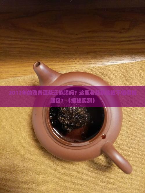 2012年的熟普洱茶还能喝吗