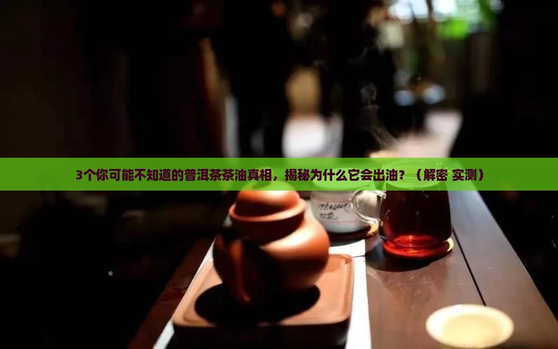 为什么普洱茶有茶油