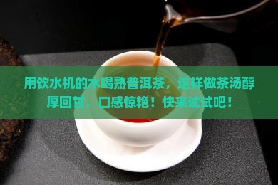 用饮水机的水喝熟普洱茶