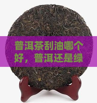 普洱茶刮油还是绿茶好