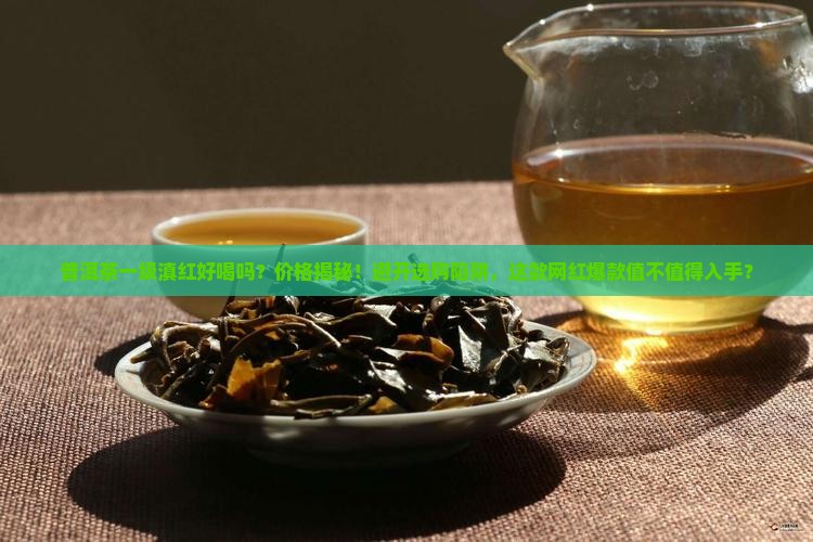 普洱茶一级滇红好喝吗多少钱