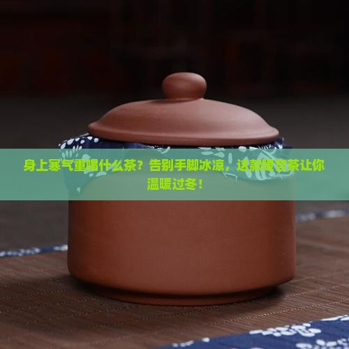 身上寒气重喝什么茶 身上寒气重喝什么茶