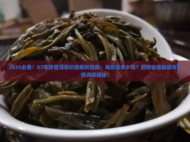 07年的熟普洱茶值多少钱一克