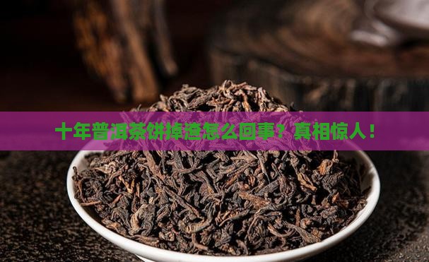 十年普洱茶饼掉渣怎么回事