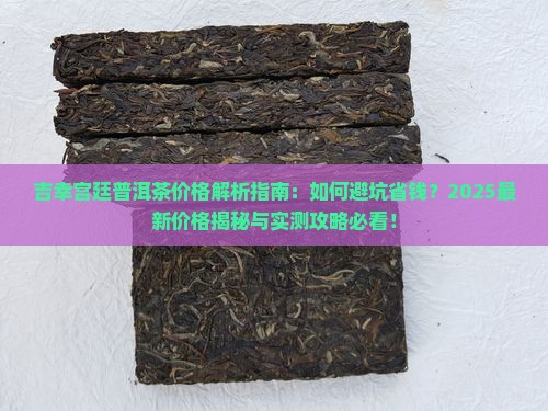 吉幸宫廷普洱茶价格