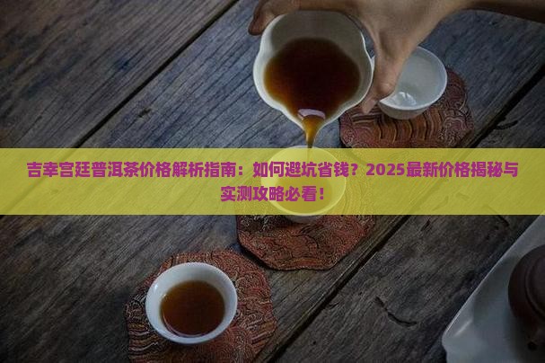 吉幸宫廷普洱茶价格