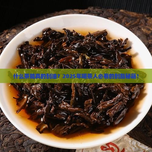 什么茶叶刮油脂效果好