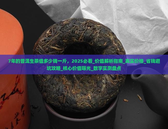 7年的普洱生茶值多少钱一斤