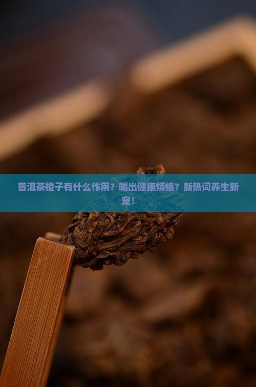 普洱茶橙子有什么作用
