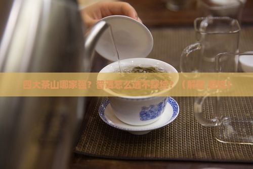 普洱茶四大茶山六大茶山普洱怎么 普洱茶四大茶山六大茶山普洱怎么