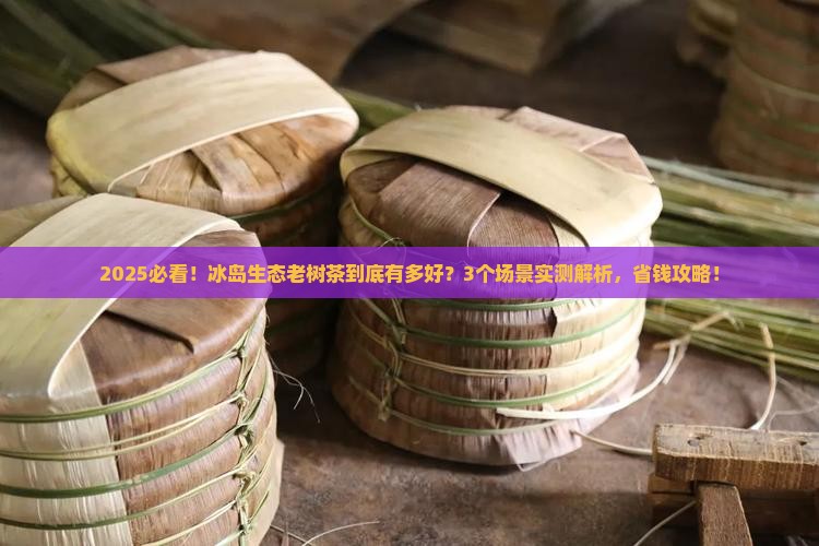 冰岛生态老树茶