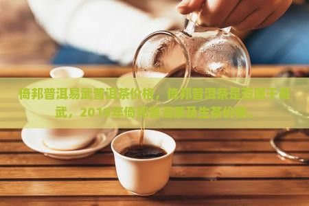 倚邦普洱易武普洱茶价格