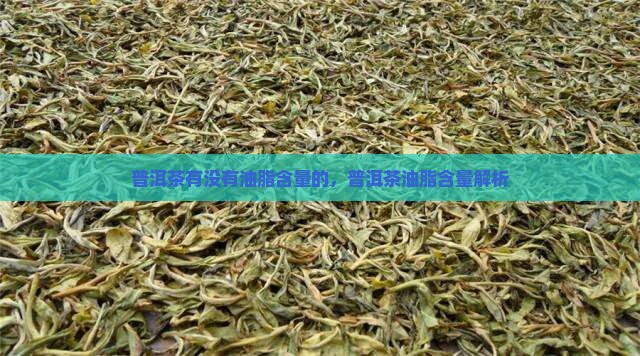 普洱茶有没有油脂含量的