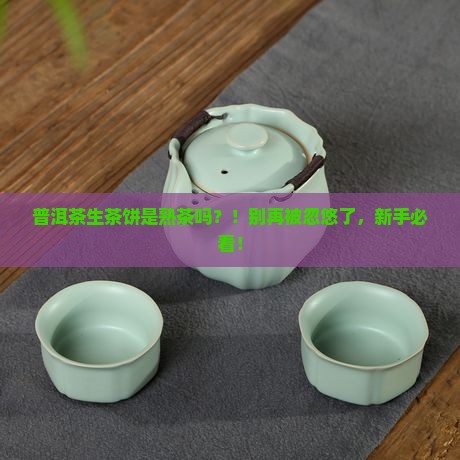 普洱茶生茶饼是熟茶吗