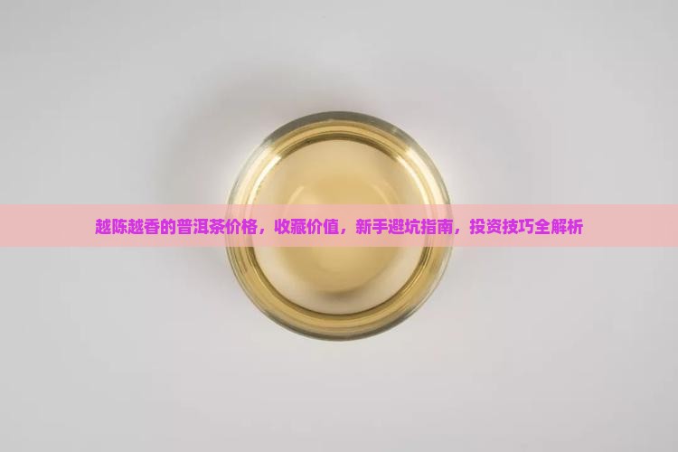 越陈越香的普洱茶价格 越陈越香的普洱茶价格