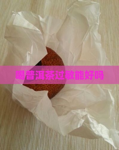 喝普洱茶过敏能好吗