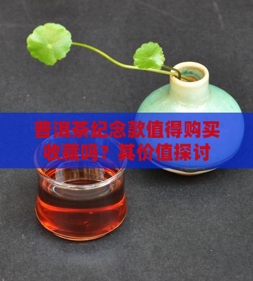 纪念普洱茶是否值得购买藏呢