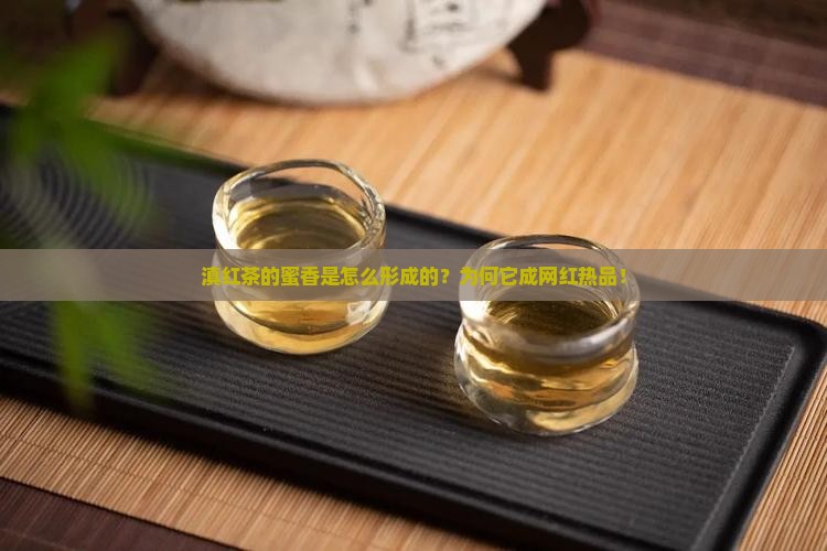 滇红茶的蜜香是怎么形成的 滇红茶的蜜香是怎么形成的