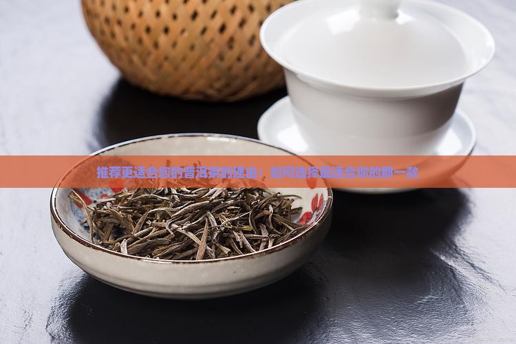 推荐更适合您的普洱茶的理由