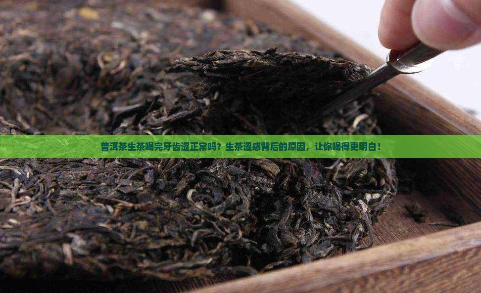 普洱茶生茶喝完牙齿涩正常吗
