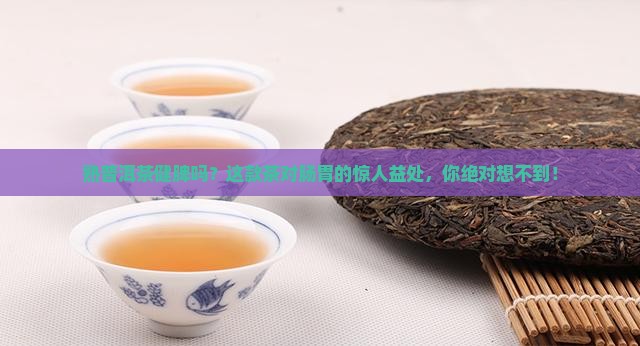 熟普洱茶健脾吗