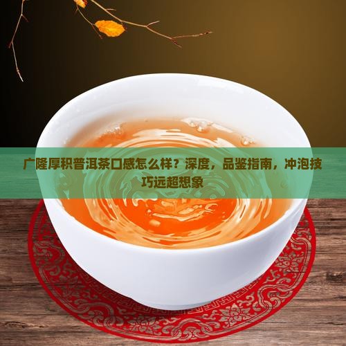 广隆厚积普洱茶口感