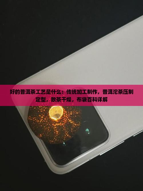 好的普洱茶制茶工艺是什么