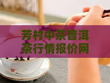芳村中茶普洱茶行情报价网