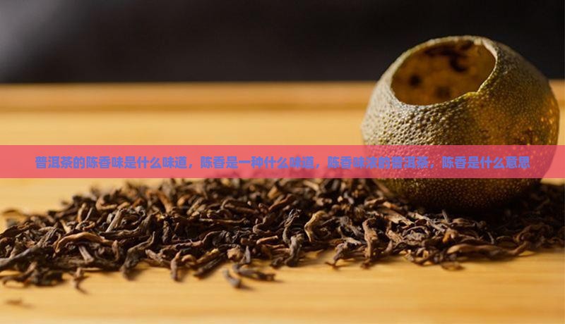 普洱茶的陈香味是什么味道 普洱茶的陈香味是什么味道