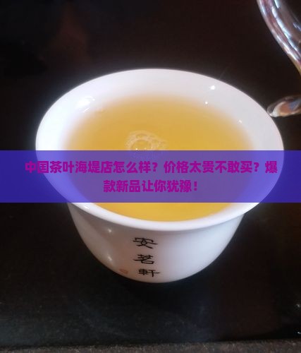 中国茶叶海堤店怎么样 中国茶叶海堤店怎么样