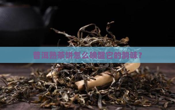 普洱熟茶饼怎么醒茶