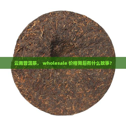 云南正宗普洱茶批发价格