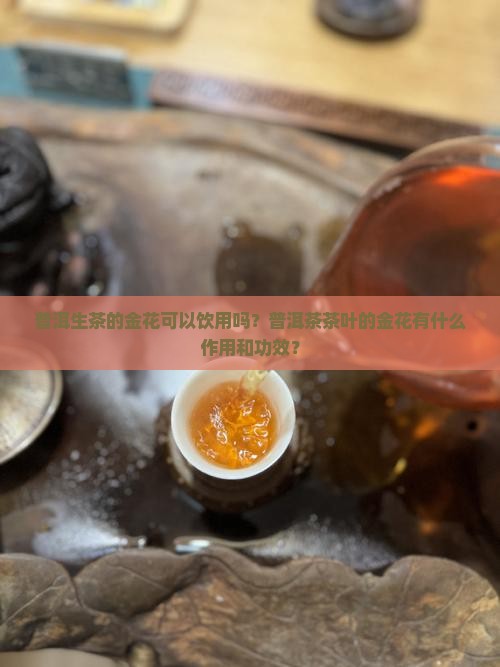 普洱茶的金花真的好吗能喝吗