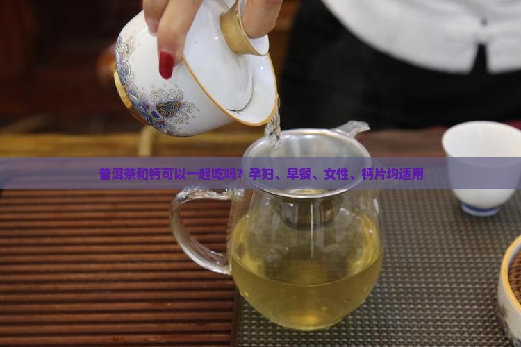 普洱茶和钙可以一起吃吗